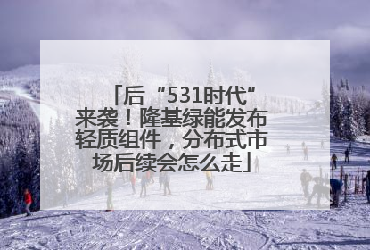 后“531时代”来袭！隆基绿能发布轻质组件，分布式市场后续会怎么走
