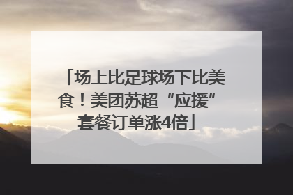 场上比足球场下比美食！美团苏超“应援”套餐订单涨4倍