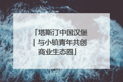 塔斯汀中国汉堡｜与小镇青年共创商业生态圈