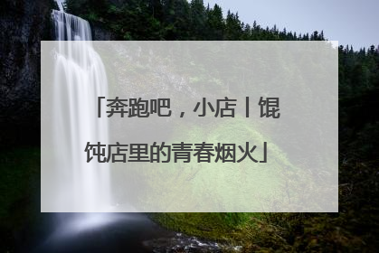 奔跑吧，小店丨馄饨店里的青春烟火