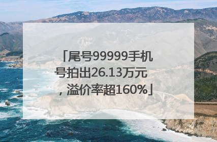 尾号99999手机号拍出26.13万元，溢价率超160%
