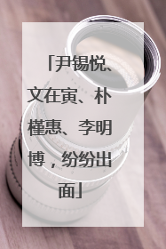 尹锡悦、文在寅、朴槿惠、李明博，纷纷出面