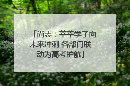 尚志：莘莘学子向未来冲刺 各部门联动为高考护航