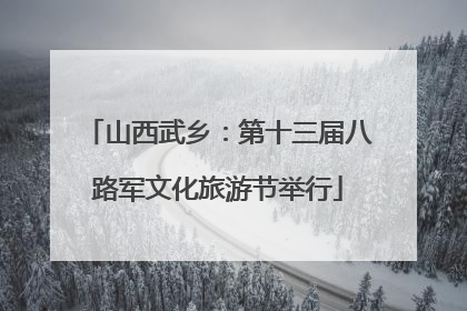 山西武乡：第十三届八路军文化旅游节举行