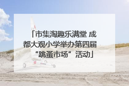 市集淘趣乐满堂 成都大观小学举办第四届“跳蚤市场”活动