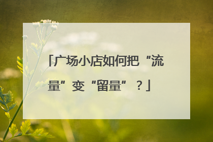 广场小店如何把“流量”变“留量”？