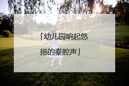 幼儿园响起悠扬的秦腔声