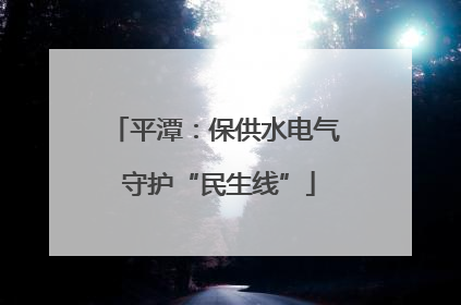 平潭：保供水电气 守护“民生线”