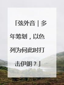 弦外音｜多年筹划，以色列为何此时打击伊朗？