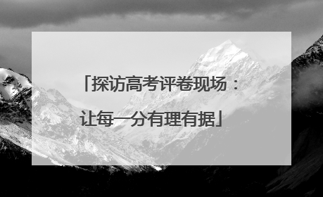 探访高考评卷现场：让每一分有理有据