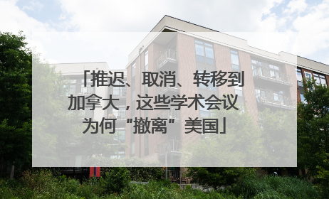 推迟、取消、转移到加拿大，这些学术会议为何“撤离”美国