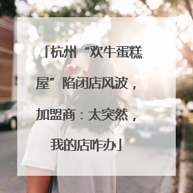 杭州“欢牛蛋糕屋”陷闭店风波，加盟商：太突然，我的店咋办