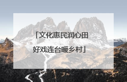 文化惠民润心田 好戏连台暖乡村
