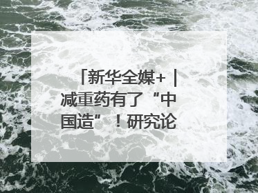 新华全媒+｜减重药有了“中国造”！研究论文登上顶刊