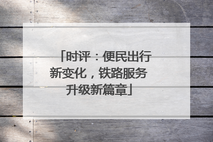 时评：便民出行新变化，铁路服务升级新篇章