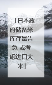 日本政府储备米库存量告急 或考虑进口大米