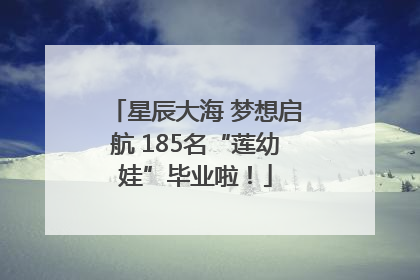 星辰大海 梦想启航 185名“莲幼娃”毕业啦！