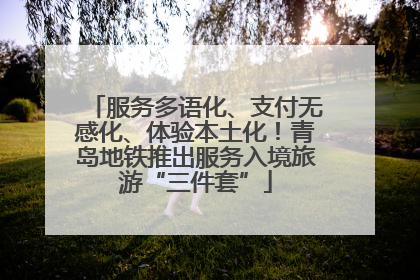 服务多语化、支付无感化、体验本土化！青岛地铁推出服务入境旅游“三件套”