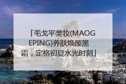 毛戈平美妆(MAOGEPING)养肤焕颜黑霜，定格初夏水光时刻