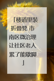 楼道里装折叠凳 市南区微治理让社区老人累了能歇脚