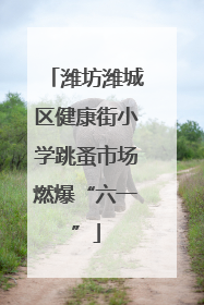 潍坊潍城区健康街小学跳蚤市场燃爆“六一”