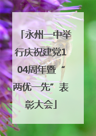 永州一中举行庆祝建党104周年暨“两优一先”表彰大会