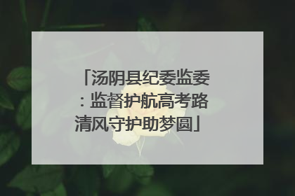 汤阴县纪委监委：监督护航高考路清风守护助梦圆