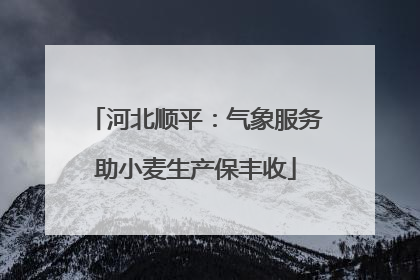 河北顺平：气象服务助小麦生产保丰收