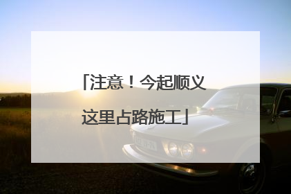 注意！今起顺义这里占路施工