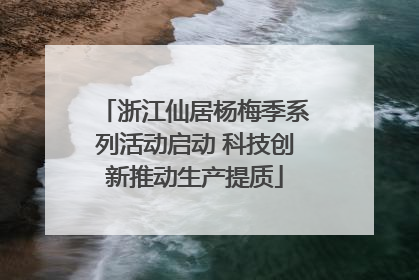 浙江仙居杨梅季系列活动启动 科技创新推动生产提质
