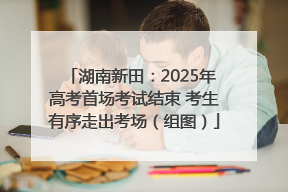 湖南新田：2025年高考首场考试结束 考生有序走出考场（组图）