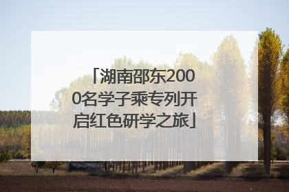 湖南邵东2000名学子乘专列开启红色研学之旅
