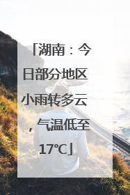 湖南：今日部分地区小雨转多云，气温低至17℃