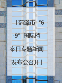 菏泽市“6·9”国际档案日专题新闻发布会召开