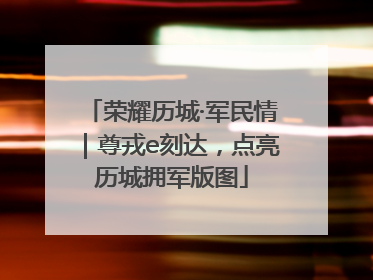 荣耀历城·军民情｜尊戎e刻达，点亮历城拥军版图