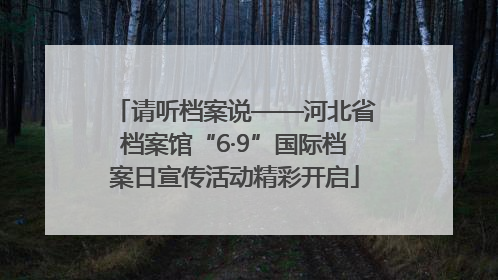 请听档案说——河北省档案馆“6·9”国际档案日宣传活动精彩开启