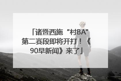 诸暨西施“村BA”第二赛段即将开打！《90早新闻》来了