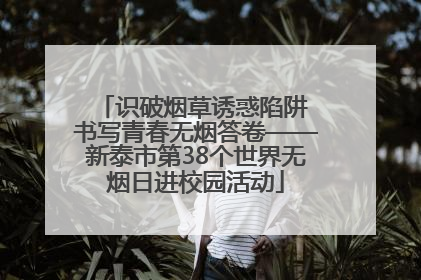 识破烟草诱惑陷阱 书写青春无烟答卷——新泰市第38个世界无烟日进校园活动
