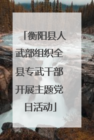 衡阳县人武部组织全县专武干部开展主题党日活动