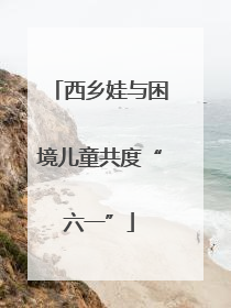 西乡娃与困境儿童共度“六一”
