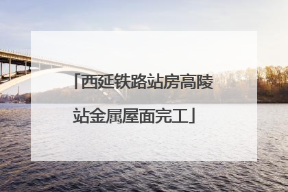 西延铁路站房高陵站金属屋面完工
