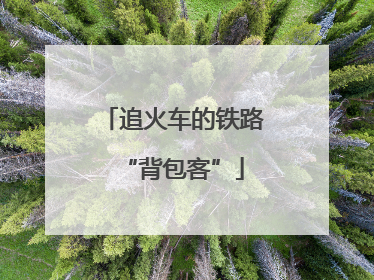 追火车的铁路“背包客”