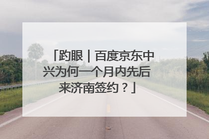 趵眼｜百度京东中兴为何一个月内先后来济南签约？