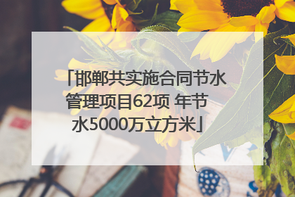邯郸共实施合同节水管理项目62项 年节水5000万立方米