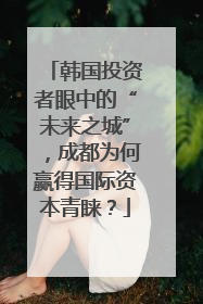 韩国投资者眼中的“未来之城”，成都为何赢得国际资本青睐？