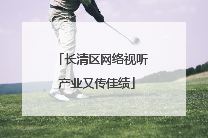 长清区网络视听产业又传佳绩