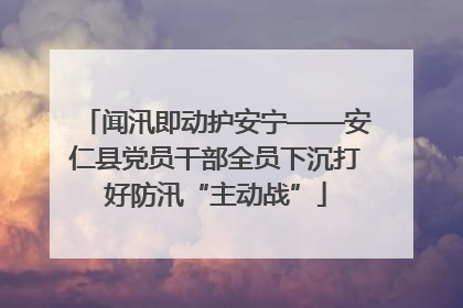 闻汛即动护安宁——安仁县党员干部全员下沉打好防汛“主动战”