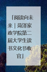 阅读向未来｜菏泽家政学院第二届大学生读书文化节收官