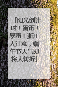 阳光倒计时！雷雨！暴雨！浙江人注意，端午节天气即将大转折