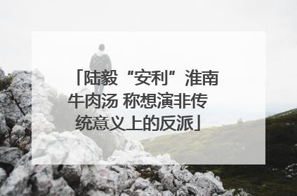 陆毅“安利”淮南牛肉汤 称想演非传统意义上的反派